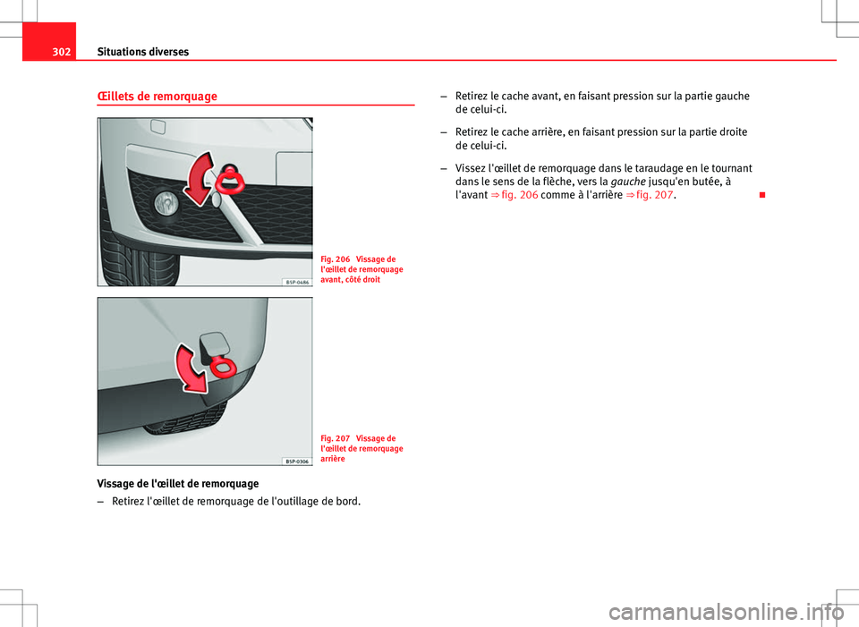 Seat Altea XL 2013  Manuel du propriétaire (in French)  302Situations diverses
Œillets de remorquage
Fig. 206  Vissage de
l'œillet de remorquage
avant, côté droit
Fig. 207  Vissage de
l'œillet de remorquage
arrière
Vissage de l'œillet de