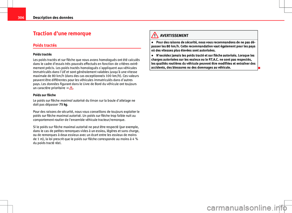 Seat Altea XL 2013  Manuel du propriétaire (in French)  306Description des données
Traction d'une remorque
Poids tractés
Poids tractés
Les poids tractés et sur flèche que nous avons homologués ont été calculés
dans le cadre d'essais très 