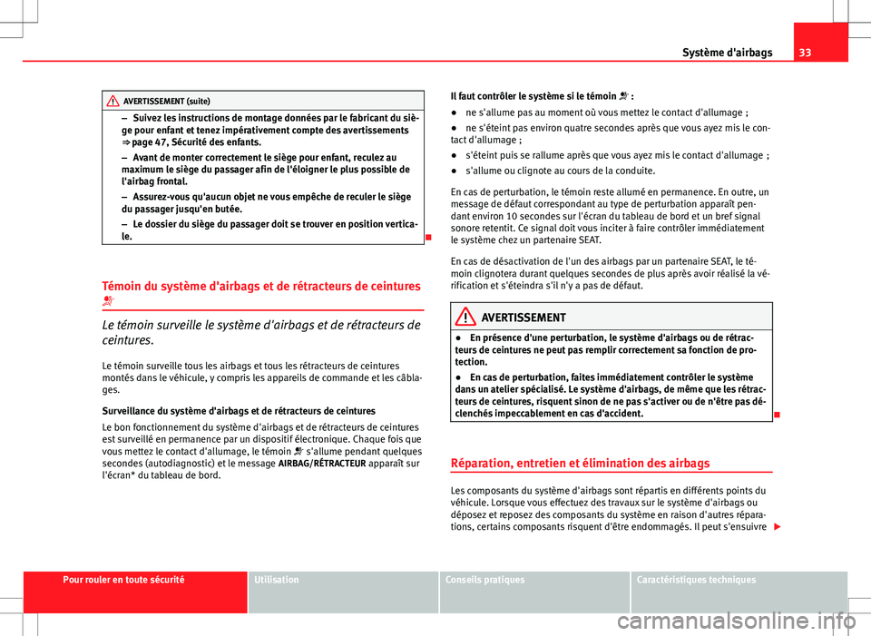 Seat Altea XL 2013  Manuel du propriétaire (in French)  33
Système d'airbags
AVERTISSEMENT (suite)
– Suivez les instructions de montage données par le fabricant du siè-
ge pour enfant et tenez impérativement compte des avertissements
⇒  page 