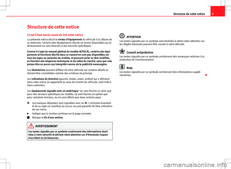 Seat Altea XL 2013 Manuel du propriétaire (in French) 5
Structure de cette notice
Structure de cette notice Ce qu'il faut savoir avant de lire cette notice
La présente notice décrit le niveau d'équipement du véhicule à la clôture de
sa ré Seat Altea XL 2013 Manuel du propriétaire (in French) 5
Structure de cette notice
Structure de cette notice Ce qu'il faut savoir avant de lire cette notice
La présente notice décrit le niveau d'équipement du véhicule à la clôture de
sa ré