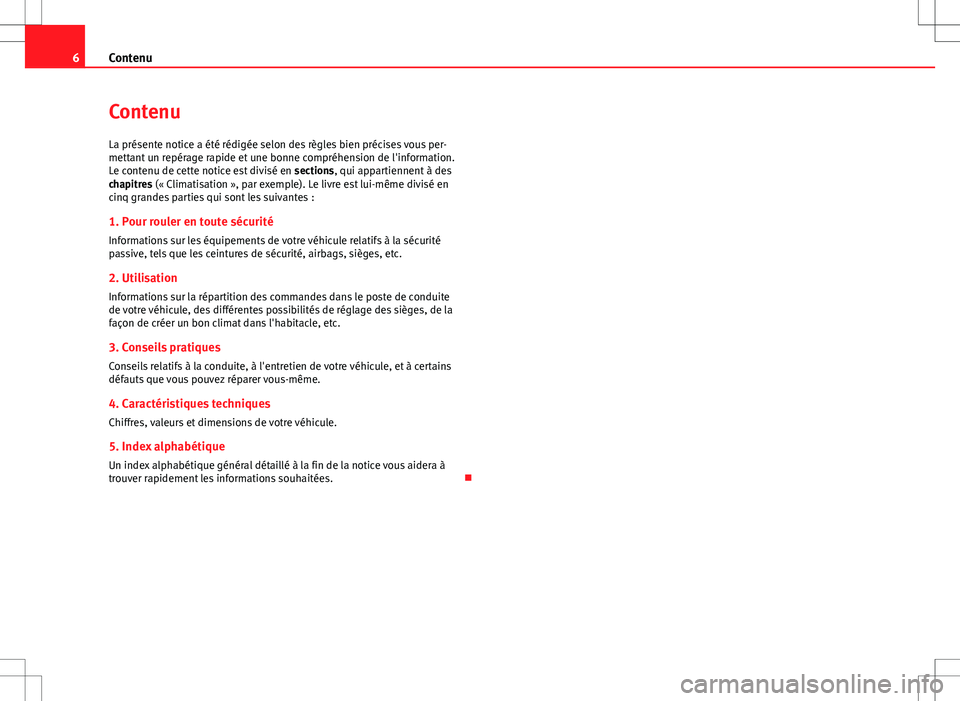 Seat Altea XL 2013 Manuel du propriétaire (in French) 6Contenu
Contenu
La présente notice a été rédigée selon des règles bien précises vous per-
mettant un repérage rapide et une bonne compréhension de l'information.
Le contenu de cette noti Seat Altea XL 2013 Manuel du propriétaire (in French) 6Contenu
Contenu
La présente notice a été rédigée selon des règles bien précises vous per-
mettant un repérage rapide et une bonne compréhension de l'information.
Le contenu de cette noti