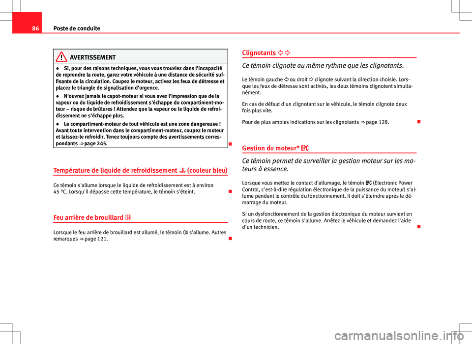 Seat Altea XL 2013  Manuel du propriétaire (in French)  86Poste de conduite
AVERTISSEMENT
● Si, pour des raisons techniques, vous vous trouviez dans l'incapacité
de reprendre la route, garez votre véhicule à une distance de sécurité suf-
fisante