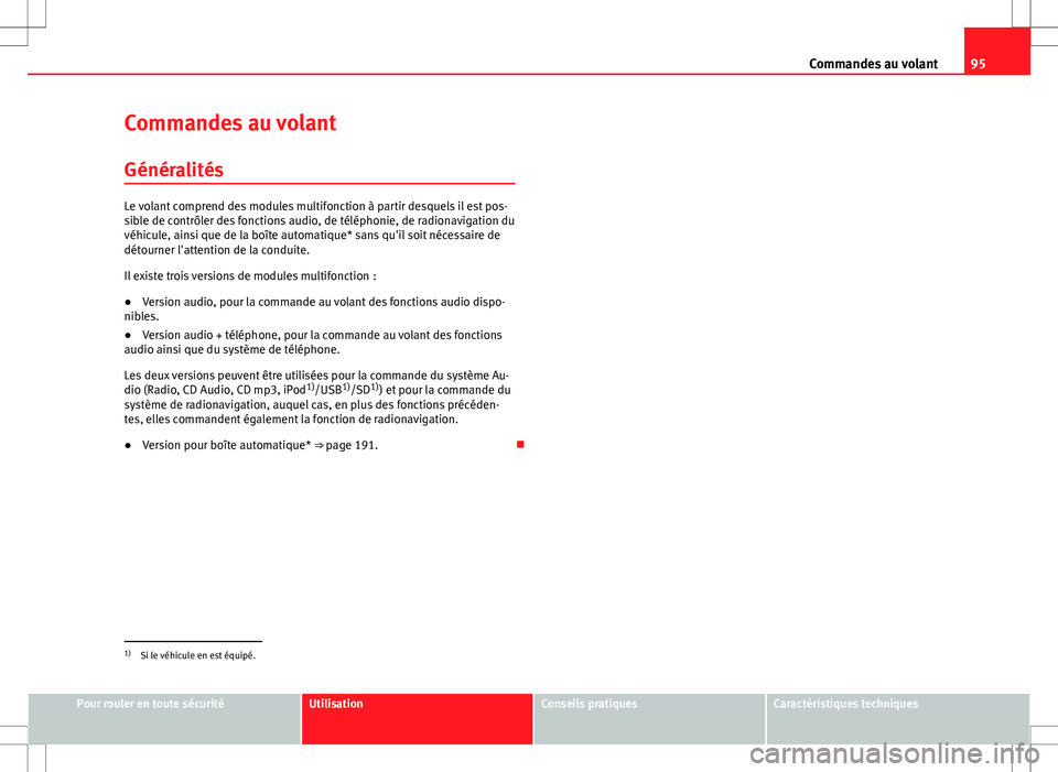 Seat Altea XL 2013  Manuel du propriétaire (in French)  95
Commandes au volant
Commandes au volant Généralités
Le volant comprend des modules multifonction à partir desquels il est pos-
sible de contrôler des fonctions audio, de téléphonie, de radio