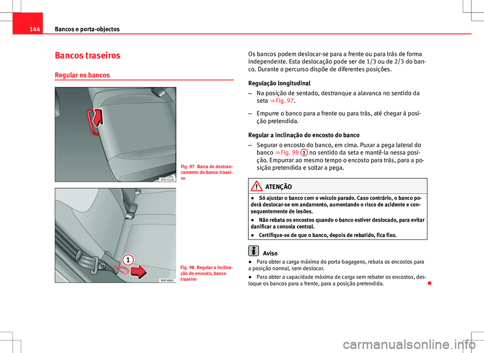 Seat Altea XL 2013 Manual do proprietário (in Portuguese) 144Bancos e porta-objectos
Bancos traseiros
Regular os bancos
Fig. 97 Barra de destran-
camento do banco trasei-
ro
Fig. 98 Regular a inclina-
ção do encosto, banco
traseiro Os bancos podem deslocar Seat Altea XL 2013 Manual do proprietário (in Portuguese) 144Bancos e porta-objectos
Bancos traseiros
Regular os bancos
Fig. 97 Barra de destran-
camento do banco trasei-
ro
Fig. 98 Regular a inclina-
ção do encosto, banco
traseiro Os bancos podem deslocar
