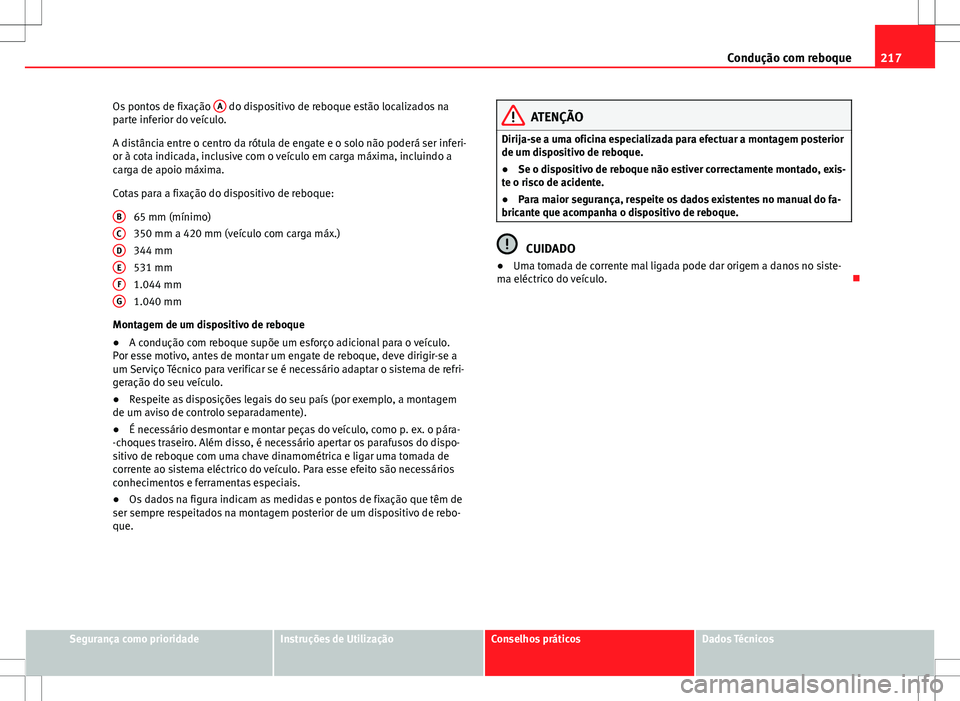 Seat Altea XL 2013 Manual do proprietário (in Portuguese) 217
Condução com reboque
Os pontos de fixação A
do dispositivo de reboque estão localizados na
parte inferior do veículo.
A distância entre o centro da rótula de engate e o solo não poderá Seat Altea XL 2013 Manual do proprietário (in Portuguese) 217
Condução com reboque
Os pontos de fixação A
do dispositivo de reboque estão localizados na
parte inferior do veículo.
A distância entre o centro da rótula de engate e o solo não poderá