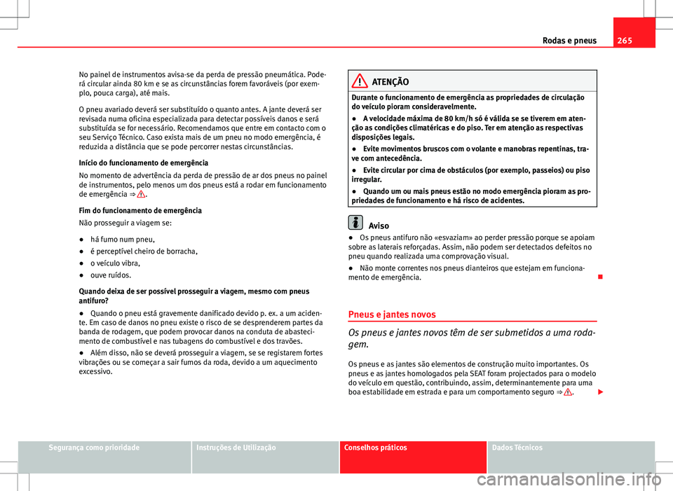 Seat Altea XL 2013 Manual do proprietário (in Portuguese) 265
Rodas e pneus
No painel de instrumentos avisa-se da perda de pressão pneumática. Pode-
rá circular ainda 80 km e se as circunstâncias forem favoráveis (por exem-
plo, pouca carga), até mais. Seat Altea XL 2013 Manual do proprietário (in Portuguese) 265
Rodas e pneus
No painel de instrumentos avisa-se da perda de pressão pneumática. Pode-
rá circular ainda 80 km e se as circunstâncias forem favoráveis (por exem-
plo, pouca carga), até mais.