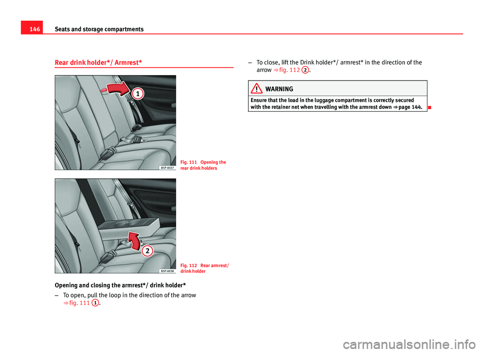 Seat Altea XL 2012  Owners Manual 146Seats and storage compartments
Rear drink holder*/ Armrest*
Fig. 111  Opening the
rear drink holders
Fig. 112  Rear armrest/
drink holder
Opening and closing the armrest*/ drink holder*
– To open