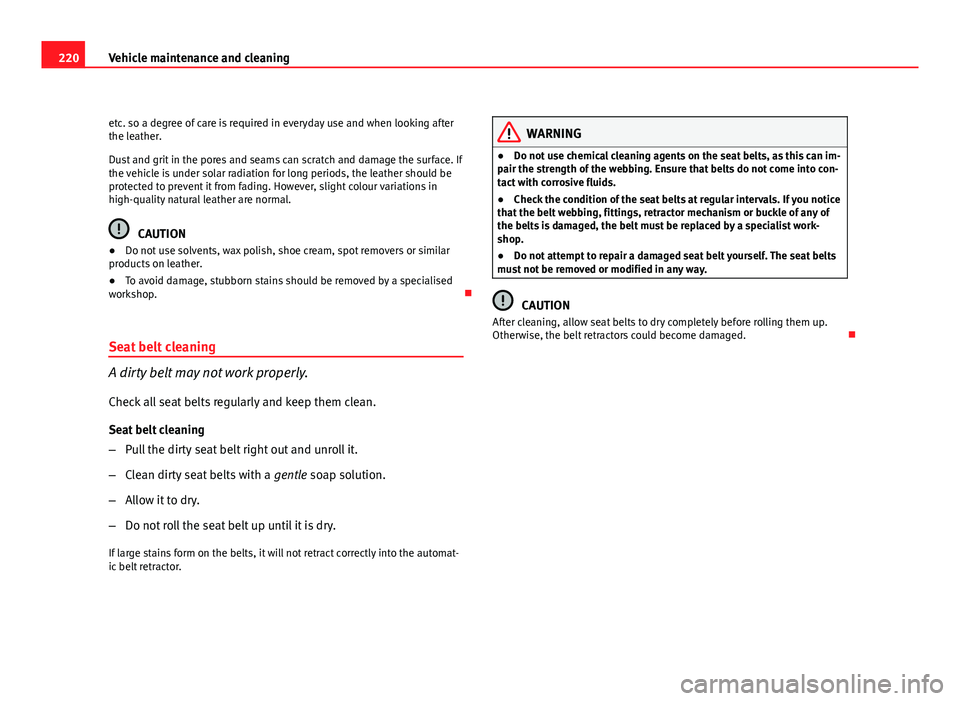 Seat Altea XL 2012 Owners Manual 220Vehicle maintenance and cleaning
etc. so a degree of care is required in everyday use and when looking after
the leather.
Dust and grit in the pores and seams can scratch and damage the surface. If Seat Altea XL 2012 Owners Manual 220Vehicle maintenance and cleaning
etc. so a degree of care is required in everyday use and when looking after
the leather.
Dust and grit in the pores and seams can scratch and damage the surface. If
