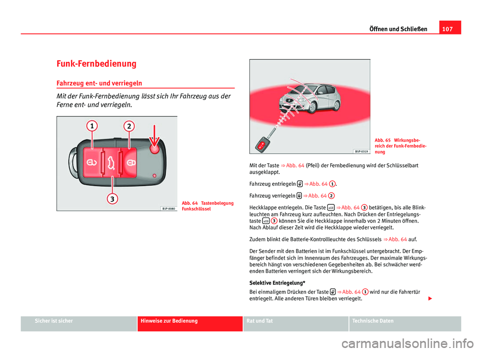 Seat Altea XL 2012  Betriebsanleitung (in German) 107
Öffnen und Schließen
Funk-Fernbedienung
Fahrzeug ent- und verriegeln
Mit der Funk-Fernbedienung lässt sich Ihr Fahrzeug aus der
Ferne ent- und verriegeln.
Abb. 64  Tastenbelegung
Funkschlüssel