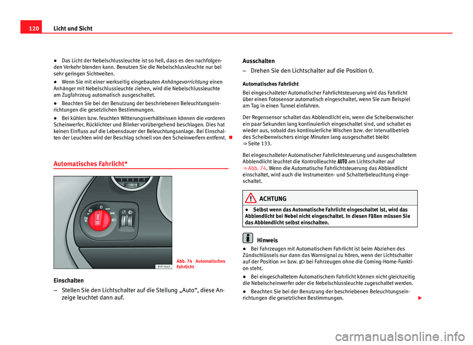Seat Altea XL 2012 Betriebsanleitung (in German) 120Licht und Sicht
● Das Licht der Nebelschlussleuchte ist so hell, dass es den nachfolgen-
den Verkehr blenden kann. Benutzen Sie die Nebelschlussleuchte nur bei
sehr geringen Sichtweiten.
● Wenn Seat Altea XL 2012 Betriebsanleitung (in German) 120Licht und Sicht
● Das Licht der Nebelschlussleuchte ist so hell, dass es den nachfolgen-
den Verkehr blenden kann. Benutzen Sie die Nebelschlussleuchte nur bei
sehr geringen Sichtweiten.
● Wenn