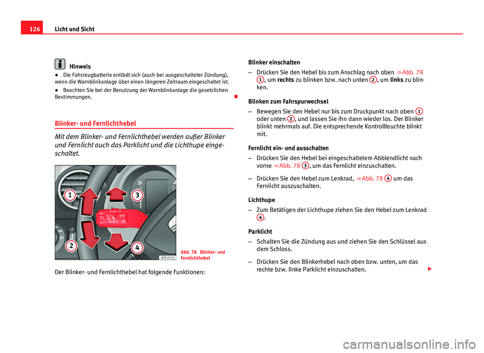 Seat Altea XL 2012 Betriebsanleitung (in German) 126Licht und Sicht
Hinweis
● Die Fahrzeugbatterie entlädt sich (auch bei ausgeschalteter Zündung),
wenn die Warnblinkanlage über einen längeren Zeitraum eingeschaltet ist.
● Beachten Sie bei d Seat Altea XL 2012 Betriebsanleitung (in German) 126Licht und Sicht
Hinweis
● Die Fahrzeugbatterie entlädt sich (auch bei ausgeschalteter Zündung),
wenn die Warnblinkanlage über einen längeren Zeitraum eingeschaltet ist.
● Beachten Sie bei d