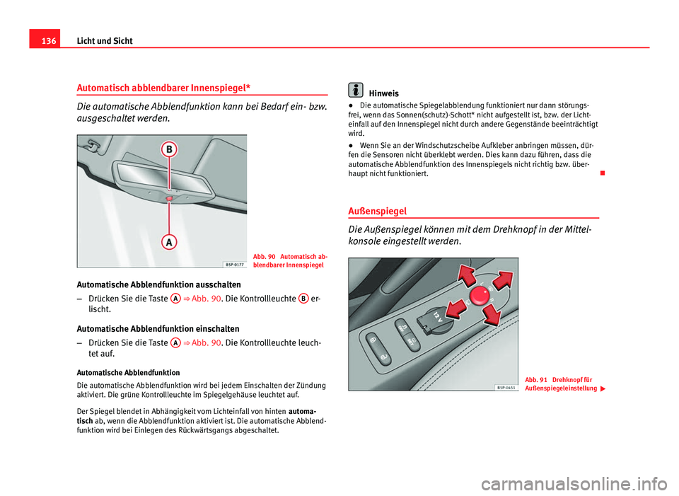 Seat Altea XL 2012  Betriebsanleitung (in German) 136Licht und Sicht
Automatisch abblendbarer Innenspiegel*
Die automatische Abblendfunktion kann bei Bedarf ein- bzw.
ausgeschaltet werden.
Abb. 90  Automatisch ab-
blendbarer Innenspiegel
Automatische