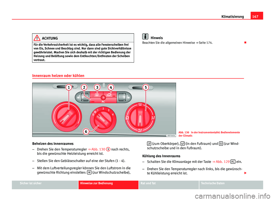 Seat Altea XL 2012 Betriebsanleitung (in German) 167
Klimatisierung
ACHTUNG
Für die Verkehrssicherheit ist es wichtig, dass alle Fensterscheiben frei
von Eis, Schnee und Beschlag sind. Nur dann sind gute Sichtverhältnisse
gewährleistet. Machen Si Seat Altea XL 2012 Betriebsanleitung (in German) 167
Klimatisierung
ACHTUNG
Für die Verkehrssicherheit ist es wichtig, dass alle Fensterscheiben frei
von Eis, Schnee und Beschlag sind. Nur dann sind gute Sichtverhältnisse
gewährleistet. Machen Si