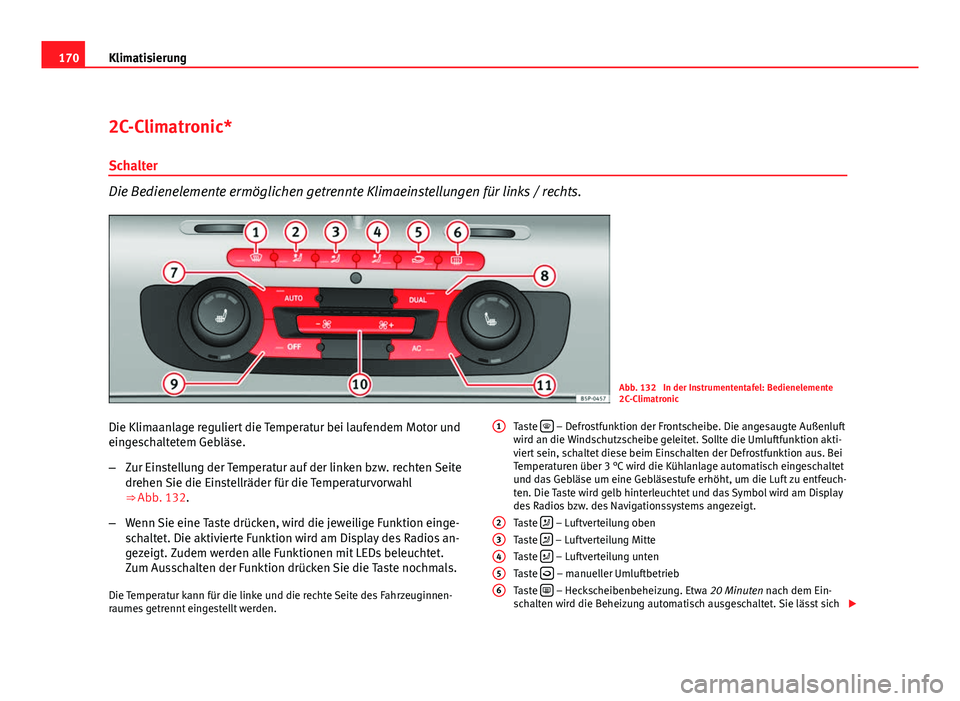 Seat Altea XL 2012 Betriebsanleitung (in German) 170Klimatisierung
2C-Climatronic*
Schalter
Die Bedienelemente ermöglichen getrennte Klimaeinstellungen für links / rechts.
Abb. 132 In der Instrumententafel: Bedienelemente
2C-Climatronic
Die Klima Seat Altea XL 2012 Betriebsanleitung (in German) 170Klimatisierung
2C-Climatronic*
Schalter
Die Bedienelemente ermöglichen getrennte Klimaeinstellungen für links / rechts.
Abb. 132 In der Instrumententafel: Bedienelemente
2C-Climatronic
Die Klima