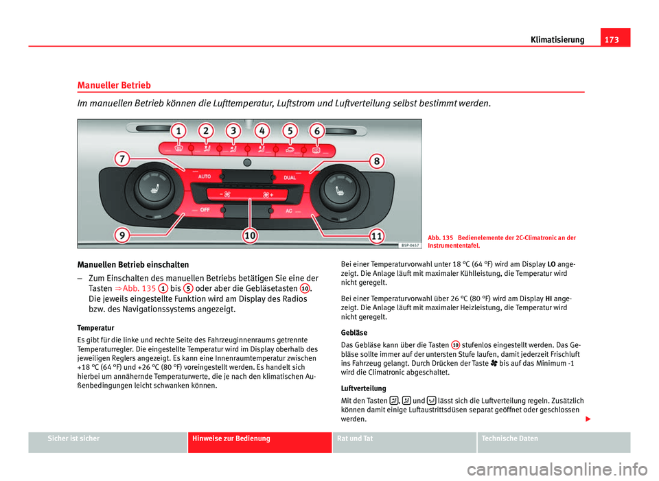 Seat Altea XL 2012 Betriebsanleitung (in German) 173
Klimatisierung
Manueller Betrieb
Im manuellen Betrieb können die Lufttemperatur, Luftstrom und Luftverteilung selbst bestimmt werden.
Abb. 135 Bedienelemente der 2C-Climatronic an der
Instrument Seat Altea XL 2012 Betriebsanleitung (in German) 173
Klimatisierung
Manueller Betrieb
Im manuellen Betrieb können die Lufttemperatur, Luftstrom und Luftverteilung selbst bestimmt werden.
Abb. 135 Bedienelemente der 2C-Climatronic an der
Instrument