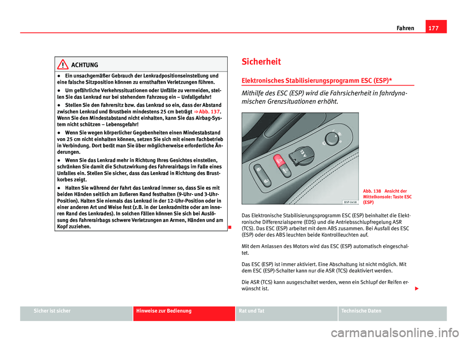 Seat Altea XL 2012 Betriebsanleitung (in German) 177
Fahren
ACHTUNG
● Ein unsachgemäßer Gebrauch der Lenkradpositionseinstellung und
eine falsche Sitzposition können zu ernsthaften Verletzungen führen.
● Um gefährliche Verkehrssituationen o Seat Altea XL 2012 Betriebsanleitung (in German) 177
Fahren
ACHTUNG
● Ein unsachgemäßer Gebrauch der Lenkradpositionseinstellung und
eine falsche Sitzposition können zu ernsthaften Verletzungen führen.
● Um gefährliche Verkehrssituationen o
