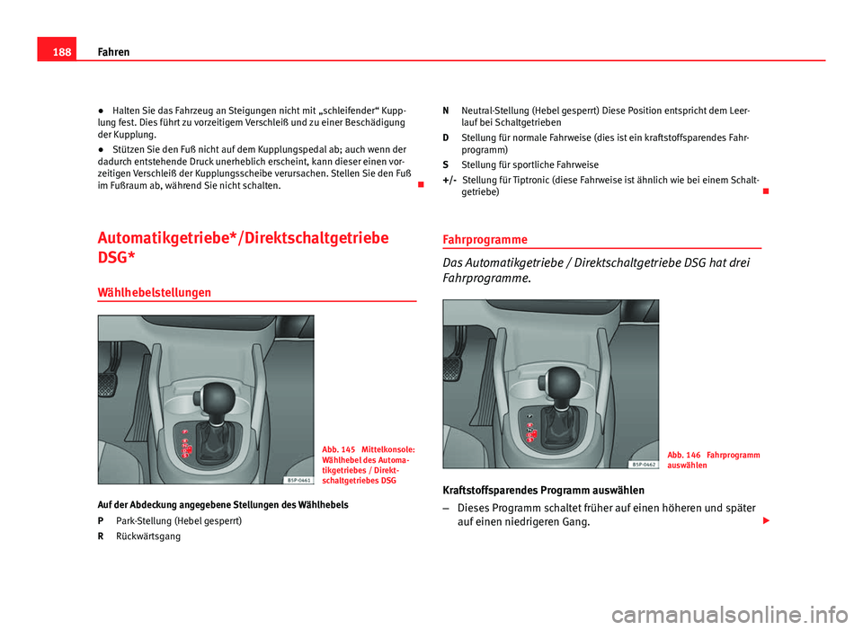 Seat Altea XL 2012 Betriebsanleitung (in German) 188Fahren
● Halten Sie das Fahrzeug an Steigungen nicht mit „schleifender“ Kupp-
lung fest. Dies führt zu vorzeitigem Verschleiß und zu einer Beschädigung
der Kupplung.
● Stützen Sie den Seat Altea XL 2012 Betriebsanleitung (in German) 188Fahren
● Halten Sie das Fahrzeug an Steigungen nicht mit „schleifender“ Kupp-
lung fest. Dies führt zu vorzeitigem Verschleiß und zu einer Beschädigung
der Kupplung.
● Stützen Sie den