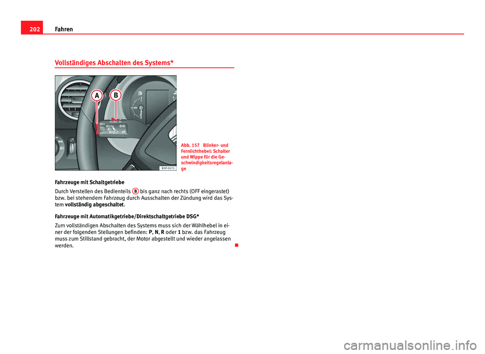 Seat Altea XL 2012  Betriebsanleitung (in German) 202Fahren
Vollständiges Abschalten des Systems*
Abb. 157  Blinker- und
Fernlichthebel: Schalter
und Wippe für die Ge-
schwindigkeitsregelanla-
ge
Fahrzeuge mit Schaltgetriebe
Durch Verstellen des Be