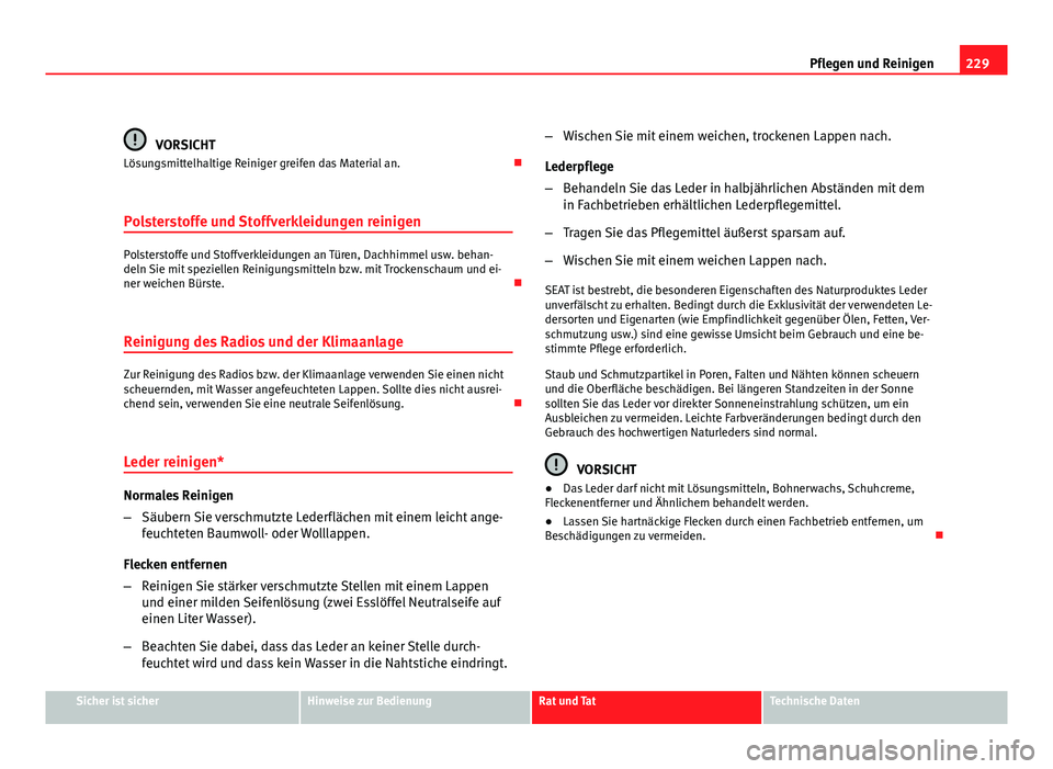 Seat Altea XL 2012 Betriebsanleitung (in German) 229
Pflegen und Reinigen
VORSICHT
Lösungsmittelhaltige Reiniger greifen das Material an.
Polsterstoffe und Stoffverkleidungen reinigen
Polsterstoffe und Stoffverkleidungen an Türen, Dachhimmel u Seat Altea XL 2012 Betriebsanleitung (in German) 229
Pflegen und Reinigen
VORSICHT
Lösungsmittelhaltige Reiniger greifen das Material an.
Polsterstoffe und Stoffverkleidungen reinigen
Polsterstoffe und Stoffverkleidungen an Türen, Dachhimmel u