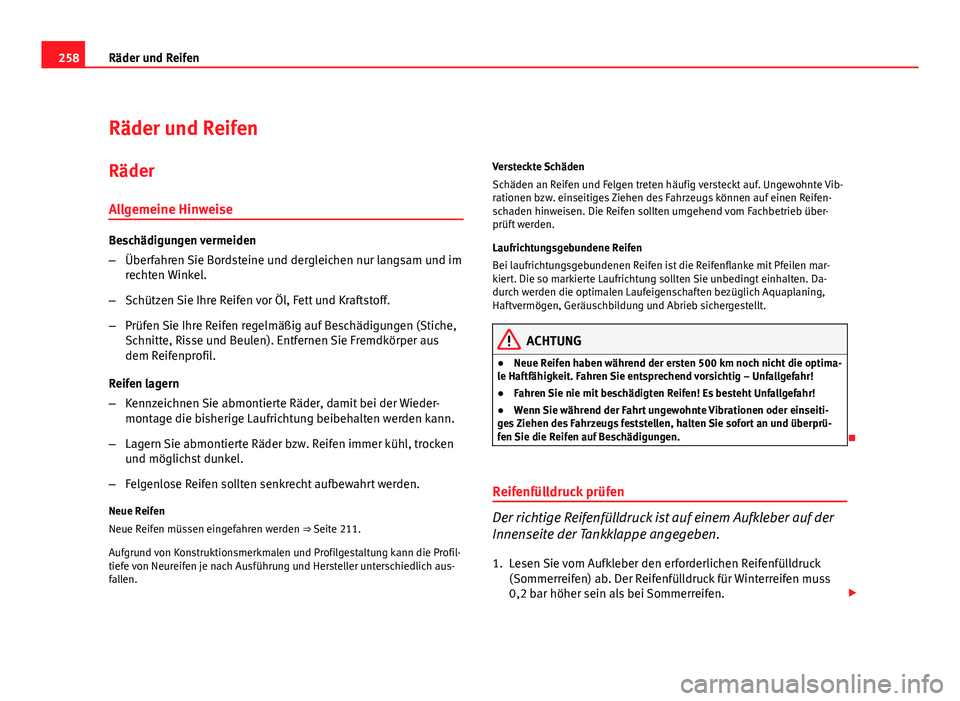 Seat Altea XL 2012 Betriebsanleitung (in German) 258Räder und Reifen
Räder und Reifen
Räder
Allgemeine Hinweise
Beschädigungen vermeiden
– Überfahren Sie Bordsteine und dergleichen nur langsam und im
rechten Winkel.
– Schützen Sie Ihre Rei Seat Altea XL 2012 Betriebsanleitung (in German) 258Räder und Reifen
Räder und Reifen
Räder
Allgemeine Hinweise
Beschädigungen vermeiden
– Überfahren Sie Bordsteine und dergleichen nur langsam und im
rechten Winkel.
– Schützen Sie Ihre Rei