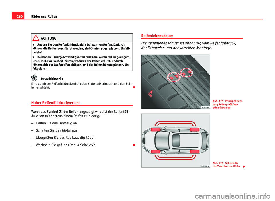 Seat Altea XL 2012 Betriebsanleitung (in German) 260Räder und Reifen
ACHTUNG
● Ändern Sie den Reifenfülldruck nicht bei warmen Reifen. Dadurch
können die Reifen beschädigt werden, sie könnten sogar platzen. Unfall-
gefahr!
● Bei hohen Daue Seat Altea XL 2012 Betriebsanleitung (in German) 260Räder und Reifen
ACHTUNG
● Ändern Sie den Reifenfülldruck nicht bei warmen Reifen. Dadurch
können die Reifen beschädigt werden, sie könnten sogar platzen. Unfall-
gefahr!
● Bei hohen Daue