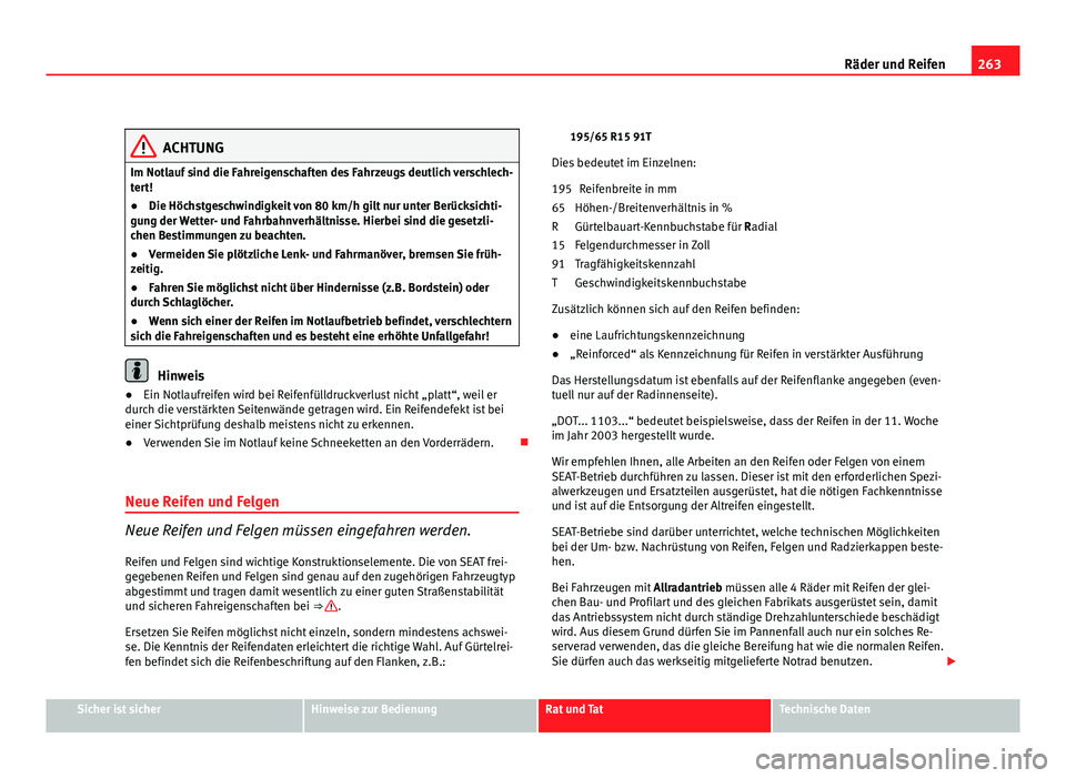 Seat Altea XL 2012  Betriebsanleitung (in German) 263
Räder und Reifen
ACHTUNG
Im Notlauf sind die Fahreigenschaften des Fahrzeugs deutlich verschlech-
tert!
● Die Höchstgeschwindigkeit von 80 km/h gilt nur unter Berücksichti-
gung der Wetter- u