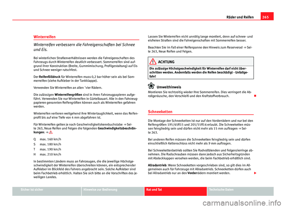 Seat Altea XL 2012  Betriebsanleitung (in German) 265
Räder und Reifen
Winterreifen
Winterreifen verbessern die Fahreigenschaften bei Schnee
und Eis. Bei winterlichen Straßenverhältnissen werden die Fahreigenschaften des
Fahrzeugs durch Winterreif