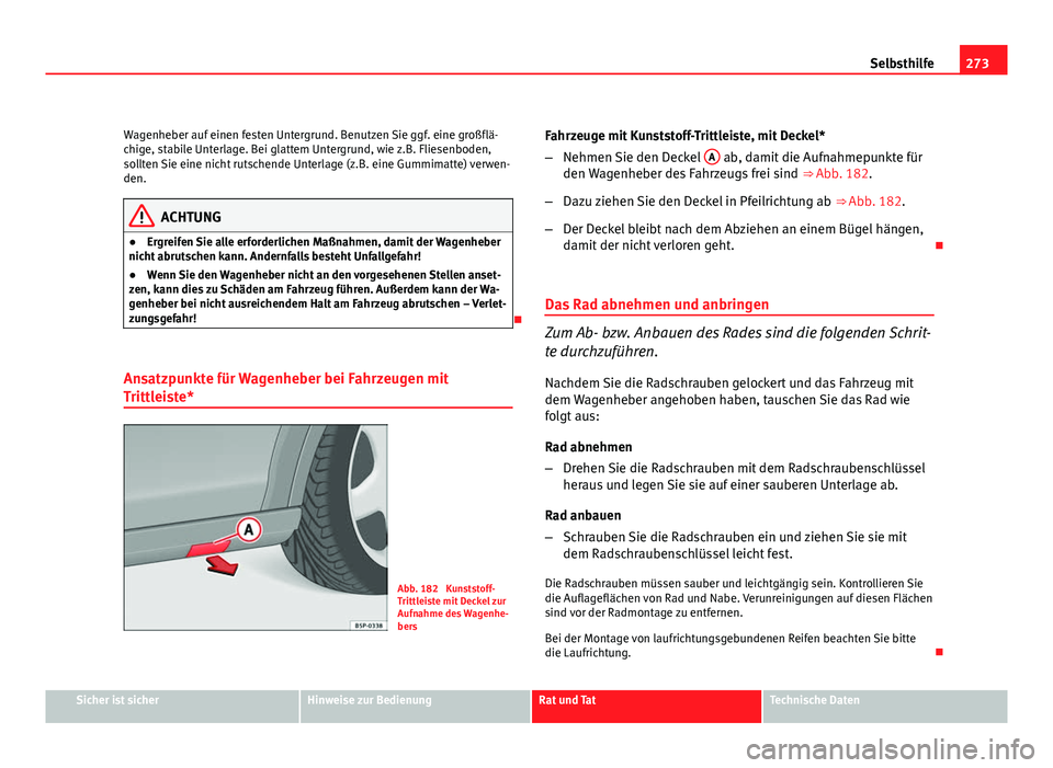 Seat Altea XL 2012 Betriebsanleitung (in German) 273
Selbsthilfe
Wagenheber auf einen festen Untergrund. Benutzen Sie ggf. eine großflä-
chige, stabile Unterlage. Bei glattem Untergrund, wie z.B. Fliesenboden,
sollten Sie eine nicht rutschende Unt Seat Altea XL 2012 Betriebsanleitung (in German) 273
Selbsthilfe
Wagenheber auf einen festen Untergrund. Benutzen Sie ggf. eine großflä-
chige, stabile Unterlage. Bei glattem Untergrund, wie z.B. Fliesenboden,
sollten Sie eine nicht rutschende Unt