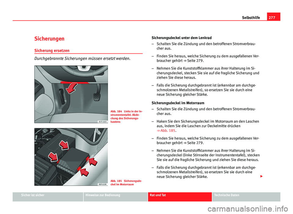 Seat Altea XL 2012 Betriebsanleitung (in German) 277
Selbsthilfe
Sicherungen
Sicherung ersetzen
Durchgebrannte Sicherungen müssen ersetzt werden.
Abb. 184 Links in der In-
strumententafel: Abde-
ckung des Sicherungs-
kastens
Abb. 185 Sicherungsde Seat Altea XL 2012 Betriebsanleitung (in German) 277
Selbsthilfe
Sicherungen
Sicherung ersetzen
Durchgebrannte Sicherungen müssen ersetzt werden.
Abb. 184 Links in der In-
strumententafel: Abde-
ckung des Sicherungs-
kastens
Abb. 185 Sicherungsde