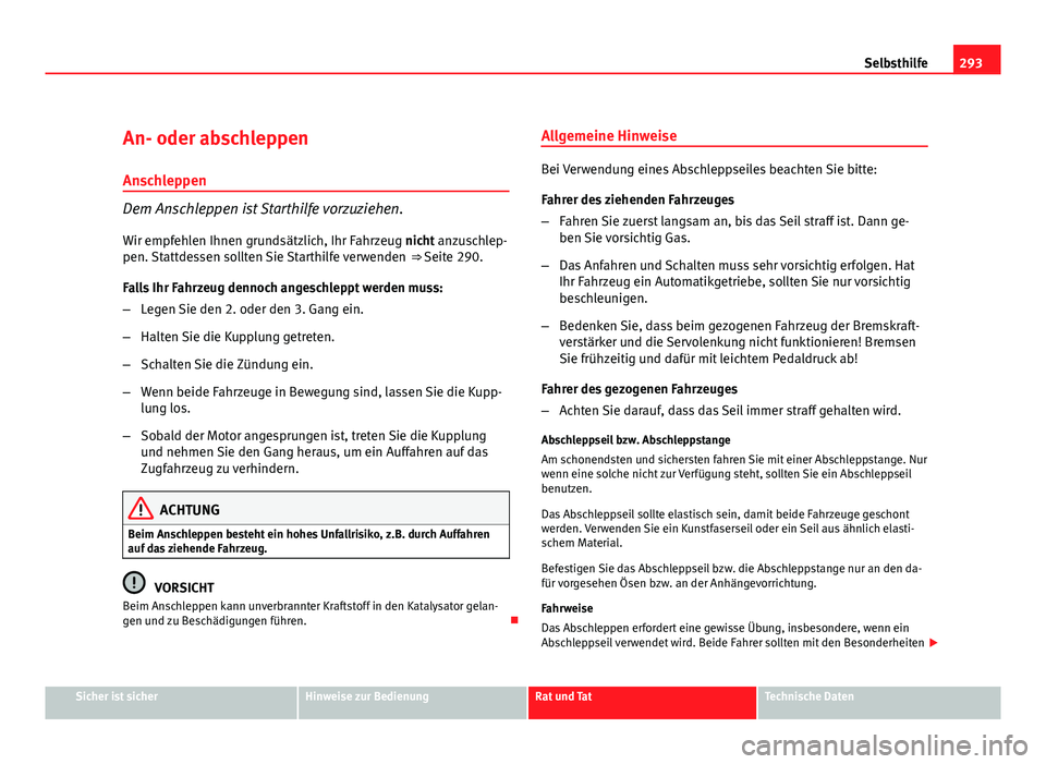 Seat Altea XL 2012 Betriebsanleitung (in German) 293
Selbsthilfe
An- oder abschleppen
Anschleppen
Dem Anschleppen ist Starthilfe vorzuziehen. Wir empfehlen Ihnen grundsätzlich, Ihr Fahrzeug nicht anzuschlep-
pen. Stattdessen sollten Sie Starthilfe Seat Altea XL 2012 Betriebsanleitung (in German) 293
Selbsthilfe
An- oder abschleppen
Anschleppen
Dem Anschleppen ist Starthilfe vorzuziehen. Wir empfehlen Ihnen grundsätzlich, Ihr Fahrzeug nicht anzuschlep-
pen. Stattdessen sollten Sie Starthilfe