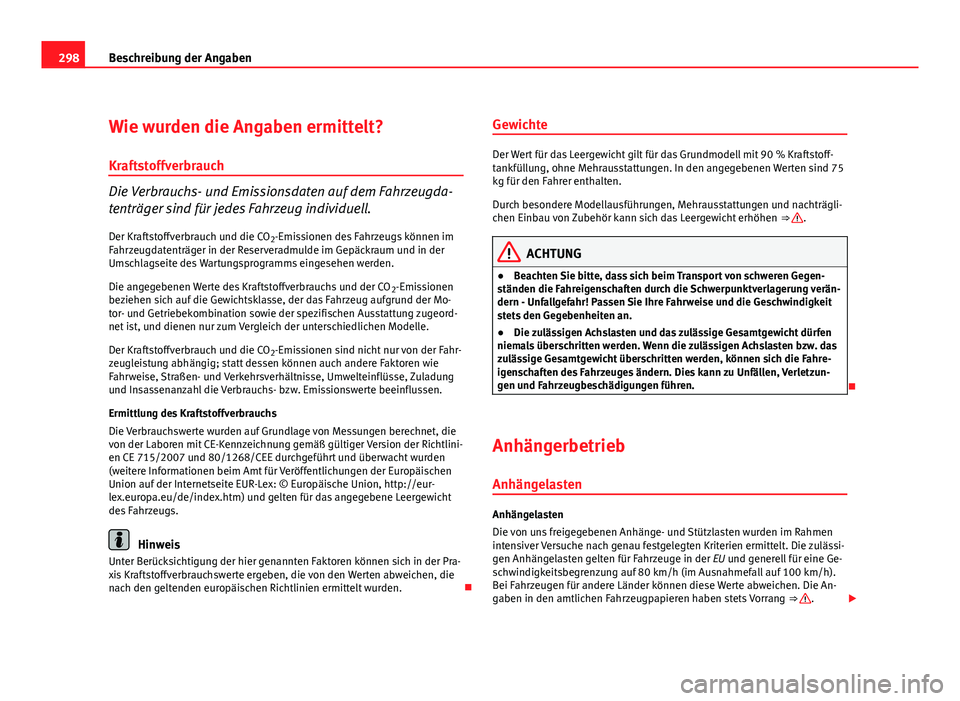 Seat Altea XL 2012 Betriebsanleitung (in German) 298Beschreibung der Angaben
Wie wurden die Angaben ermittelt?
Kraftstoffverbrauch
Die Verbrauchs- und Emissionsdaten auf dem Fahrzeugda-
tenträger sind für jedes Fahrzeug individuell. Der Kraftstoff Seat Altea XL 2012 Betriebsanleitung (in German) 298Beschreibung der Angaben
Wie wurden die Angaben ermittelt?
Kraftstoffverbrauch
Die Verbrauchs- und Emissionsdaten auf dem Fahrzeugda-
tenträger sind für jedes Fahrzeug individuell. Der Kraftstoff