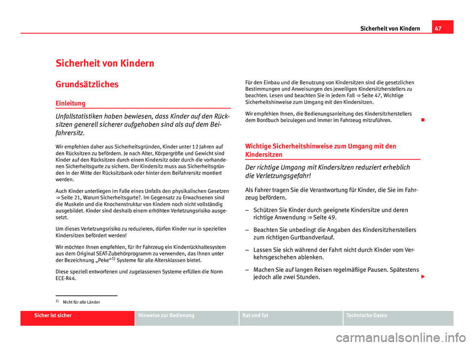 Seat Altea XL 2012 Betriebsanleitung (in German) 47
Sicherheit von Kindern
Sicherheit von Kindern
Grundsätzliches Einleitung
Unfallstatistiken haben bewiesen, dass Kinder auf den Rück-
sitzen generell sicherer aufgehoben sind als auf dem Bei-
fahr Seat Altea XL 2012 Betriebsanleitung (in German) 47
Sicherheit von Kindern
Sicherheit von Kindern
Grundsätzliches Einleitung
Unfallstatistiken haben bewiesen, dass Kinder auf den Rück-
sitzen generell sicherer aufgehoben sind als auf dem Bei-
fahr