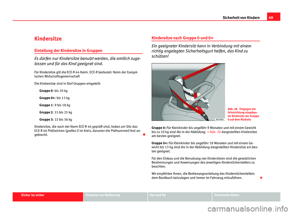 Seat Altea XL 2012 Betriebsanleitung (in German) 49
Sicherheit von Kindern
Kindersitze
Einteilung der Kindersitze in Gruppen
Es dürfen nur Kindersitze benutzt werden, die amtlich zuge-
lassen und für das Kind geeignet sind. Für Kindersitze gilt d Seat Altea XL 2012 Betriebsanleitung (in German) 49
Sicherheit von Kindern
Kindersitze
Einteilung der Kindersitze in Gruppen
Es dürfen nur Kindersitze benutzt werden, die amtlich zuge-
lassen und für das Kind geeignet sind. Für Kindersitze gilt d