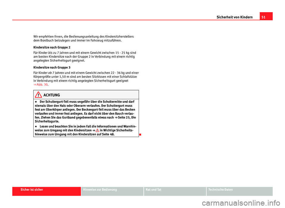 Seat Altea XL 2012 Betriebsanleitung (in German) 51
Sicherheit von Kindern
Wir empfehlen Ihnen, die Bedienungsanleitung des Kindersitzherstellers
dem Bordbuch beizulegen und immer im Fahrzeug mitzuführen.
Kindersitze nach Gruppe 2
Für Kinder bis z Seat Altea XL 2012 Betriebsanleitung (in German) 51
Sicherheit von Kindern
Wir empfehlen Ihnen, die Bedienungsanleitung des Kindersitzherstellers
dem Bordbuch beizulegen und immer im Fahrzeug mitzuführen.
Kindersitze nach Gruppe 2
Für Kinder bis z