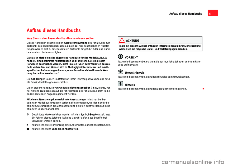 Seat Altea XL 2012  Betriebsanleitung (in German) 5
Aufbau dieses Handbuchs
Aufbau dieses Handbuchs Was Sie vor dem Lesen des Handbuchs wissen sollten
Dieses Handbuch beschreibt den  Ausstattungsumfang des Fahrzeuges zum
Zeitpunkt des Redaktionsschlu