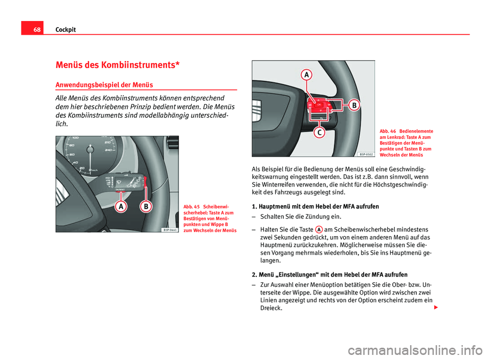 Seat Altea XL 2012  Betriebsanleitung (in German) 68Cockpit
Menüs des Kombiinstruments*
Anwendungsbeispiel der Menüs
Alle Menüs des Kombiinstruments können entsprechend
dem hier beschriebenen Prinzip bedient werden. Die Menüs
des Kombiinstrument