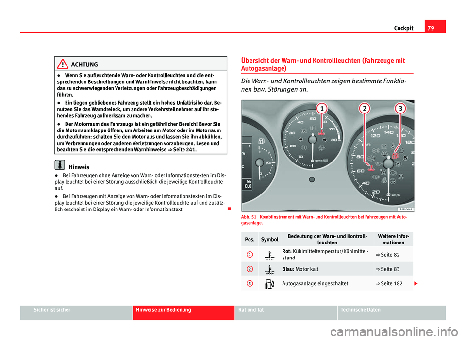 Seat Altea XL 2012 Betriebsanleitung (in German) 79
Cockpit
ACHTUNG
● Wenn Sie aufleuchtende Warn- oder Kontrollleuchten und die ent-
sprechenden Beschreibungen und Warnhinweise nicht beachten, kann
das zu schwerwiegenden Verletzungen oder Fahrzeu Seat Altea XL 2012 Betriebsanleitung (in German) 79
Cockpit
ACHTUNG
● Wenn Sie aufleuchtende Warn- oder Kontrollleuchten und die ent-
sprechenden Beschreibungen und Warnhinweise nicht beachten, kann
das zu schwerwiegenden Verletzungen oder Fahrzeu