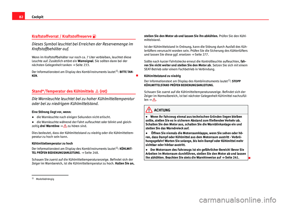 Seat Altea XL 2012 Betriebsanleitung (in German) 82Cockpit
Kraftstoffvorrat / Kraftstoffreserve
Dieses Symbol leuchtet bei Erreichen der Reservemenge im
Kraftstoffbehälter auf.
Wenn im Kraftstoffbehälter nur noch ca. 7 Liter verbleiben, leuch Seat Altea XL 2012 Betriebsanleitung (in German) 82Cockpit
Kraftstoffvorrat / Kraftstoffreserve
Dieses Symbol leuchtet bei Erreichen der Reservemenge im
Kraftstoffbehälter auf.
Wenn im Kraftstoffbehälter nur noch ca. 7 Liter verbleiben, leuch