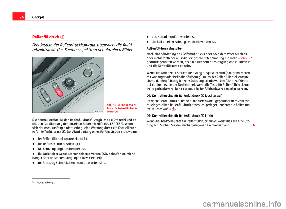 Seat Altea XL 2012 Betriebsanleitung (in German) 86Cockpit
Reifenfülldruck
Das System der Reifendruckkontrolle überwacht die Radd-
rehzahl sowie das Frequenzspektrum der einzelnen Räder.
Abb. 52 Mittelkonsole:
Taste für Reifenfülldruck-
k Seat Altea XL 2012 Betriebsanleitung (in German) 86Cockpit
Reifenfülldruck
Das System der Reifendruckkontrolle überwacht die Radd-
rehzahl sowie das Frequenzspektrum der einzelnen Räder.
Abb. 52 Mittelkonsole:
Taste für Reifenfülldruck-
k