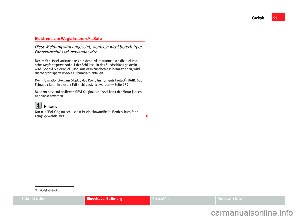 Seat Altea XL 2012  Betriebsanleitung (in German) 91
Cockpit
Elektronische Wegfahrsperre* „Safe“
Diese Meldung wird angezeigt, wenn ein nicht berechtigter
Fahrzeugschlüssel verwendet wird. Der im Schlüssel vorhandene Chip deaktiviert automatisc