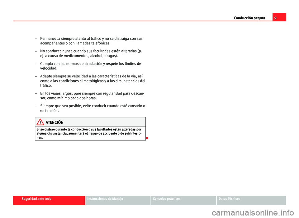 Seat Altea XL 2012  Manual del propietario (in Spanish) 9
Conducción segura
– Permanezca siempre atento al tráfico y no se distraiga con sus
acompañantes o con llamadas telefónicas.
– No conduzca nunca cuando sus facultades estén alteradas (p.
ej.