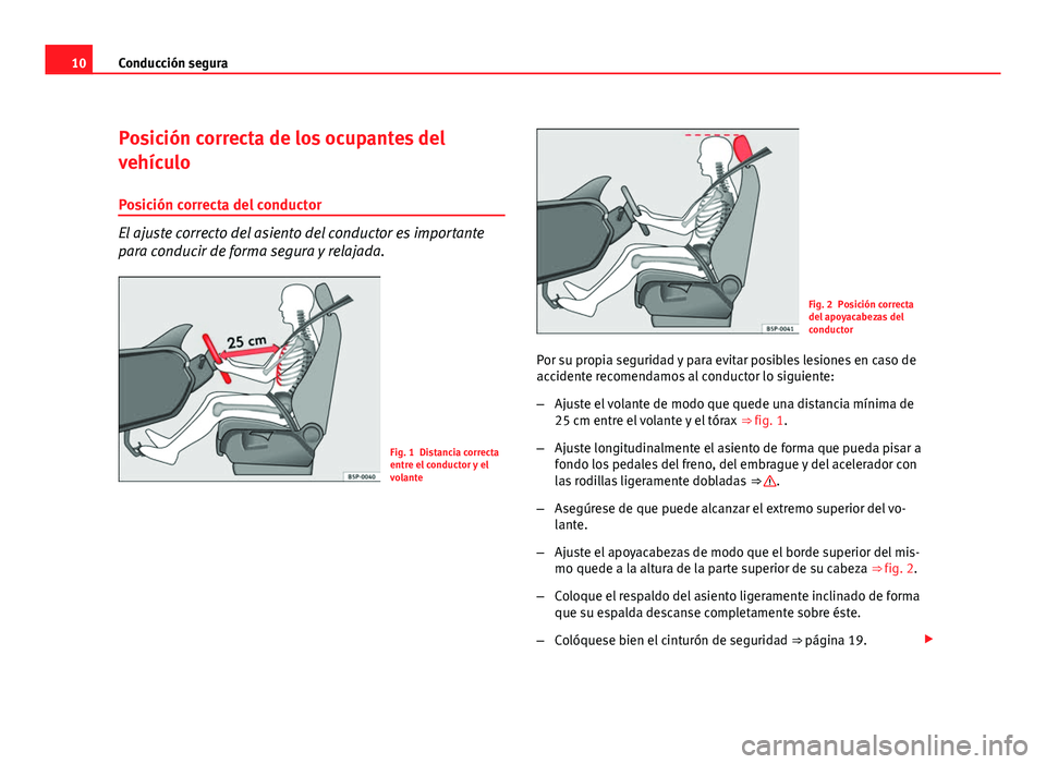Seat Altea XL 2012  Manual del propietario (in Spanish) 10Conducción segura
Posición correcta de los ocupantes del
vehículo
Posición correcta del conductor
El ajuste correcto del asiento del conductor es importante
para conducir de forma segura y relaj