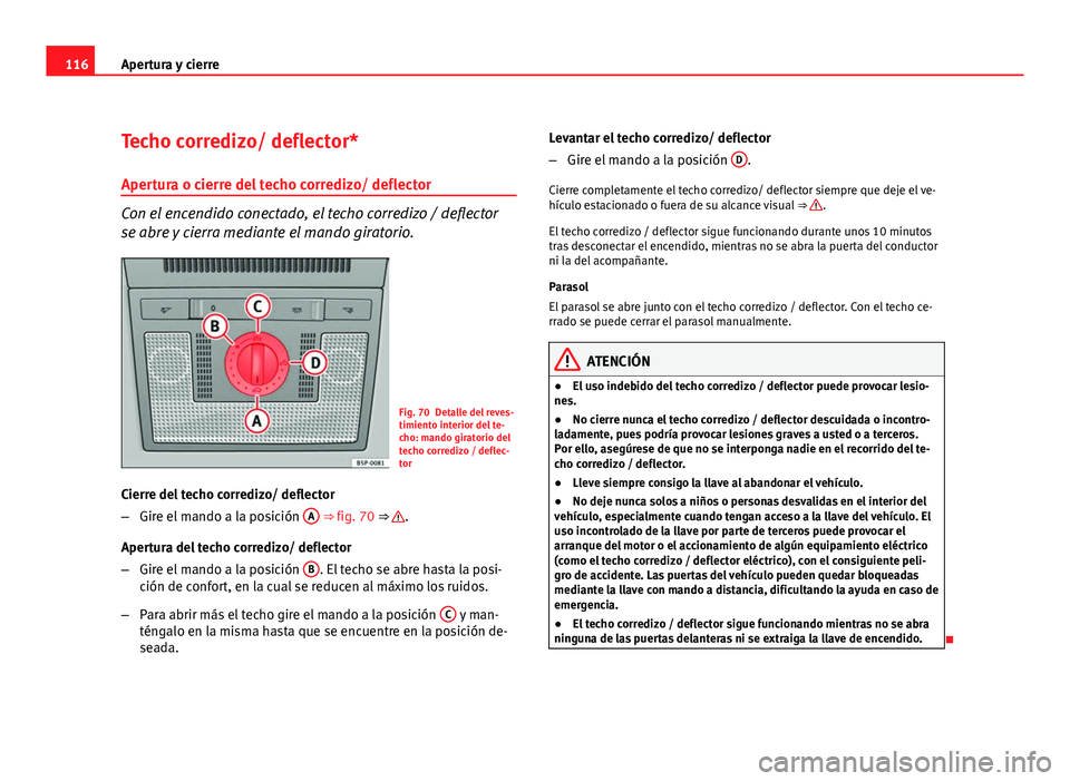 Seat Altea XL 2012 Manual del propietario (in Spanish) 116Apertura y cierre
Techo corredizo/ deflector*
Apertura o cierre del techo corredizo/ deflector
Con el encendido conectado, el techo corredizo / deflector
se abre y cierra mediante el mando giratori Seat Altea XL 2012 Manual del propietario (in Spanish) 116Apertura y cierre
Techo corredizo/ deflector*
Apertura o cierre del techo corredizo/ deflector
Con el encendido conectado, el techo corredizo / deflector
se abre y cierra mediante el mando giratori