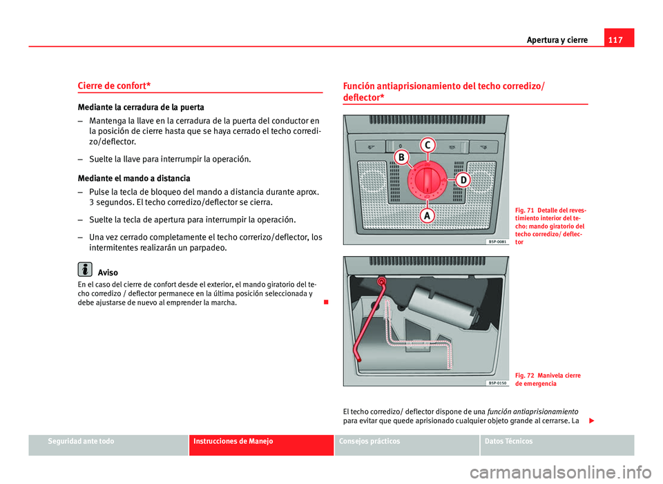 Seat Altea XL 2012 Manual del propietario (in Spanish) 117
Apertura y cierre
Cierre de confort*
Mediante la cerradura de la puerta
– Mantenga la llave en la cerradura de la puerta del conductor en
la posición de cierre hasta que se haya cerrado el tech Seat Altea XL 2012 Manual del propietario (in Spanish) 117
Apertura y cierre
Cierre de confort*
Mediante la cerradura de la puerta
– Mantenga la llave en la cerradura de la puerta del conductor en
la posición de cierre hasta que se haya cerrado el tech