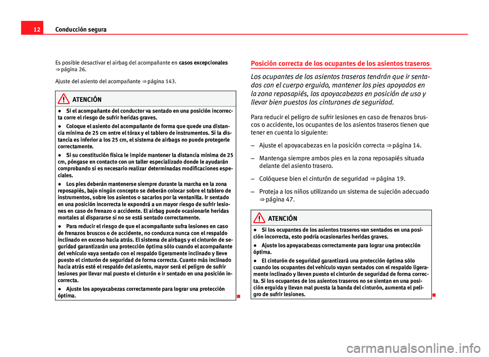 Seat Altea XL 2012  Manual del propietario (in Spanish) 12Conducción segura
Es posible desactivar el airbag del acompañante en  casos excepcionales
⇒ página 26.
Ajuste del asiento del acompañante  ⇒ página 143.
ATENCIÓN
● Si el acompañante