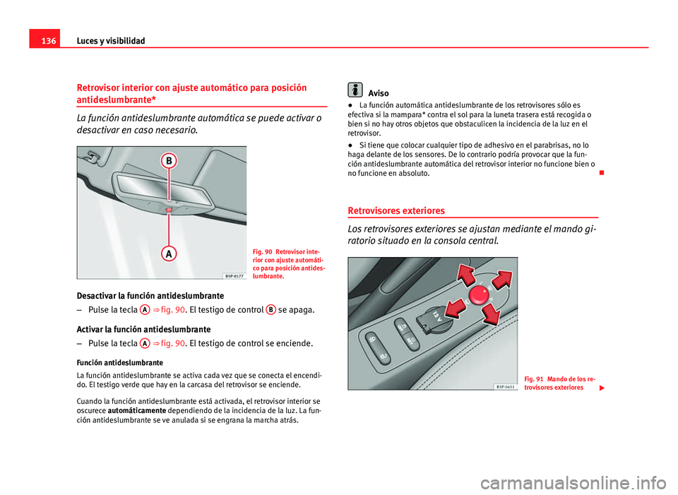 Seat Altea XL 2012 Manual del propietario (in Spanish) 136Luces y visibilidad
Retrovisor interior con ajuste automático para posición
antideslumbrante*
La función antideslumbrante automática se puede activar o
desactivar en caso necesario.
Fig. 90 Ret Seat Altea XL 2012 Manual del propietario (in Spanish) 136Luces y visibilidad
Retrovisor interior con ajuste automático para posición
antideslumbrante*
La función antideslumbrante automática se puede activar o
desactivar en caso necesario.
Fig. 90 Ret