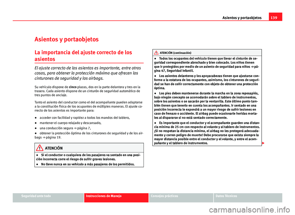 Seat Altea XL 2012 Manual del propietario (in Spanish) 139
Asientos y portaobjetos
Asientos y portaobjetos
La importancia del ajuste correcto de los
asientos
El ajuste correcto de los asientos es importante, entre otras
cosas, para obtener la protección Seat Altea XL 2012 Manual del propietario (in Spanish) 139
Asientos y portaobjetos
Asientos y portaobjetos
La importancia del ajuste correcto de los
asientos
El ajuste correcto de los asientos es importante, entre otras
cosas, para obtener la protección