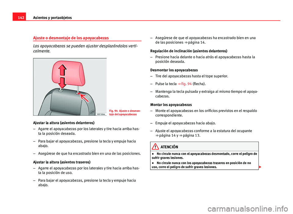 Seat Altea XL 2012 Manual del propietario (in Spanish) 142Asientos y portaobjetos
Ajuste o desmontaje de los apoyacabezas
Los apoyacabezas se pueden ajustar desplazándolos verti-
calmente.
Fig. 94 Ajuste o desmon-
taje del apoyacabezas
Ajustar la altura Seat Altea XL 2012 Manual del propietario (in Spanish) 142Asientos y portaobjetos
Ajuste o desmontaje de los apoyacabezas
Los apoyacabezas se pueden ajustar desplazándolos verti-
calmente.
Fig. 94 Ajuste o desmon-
taje del apoyacabezas
Ajustar la altura