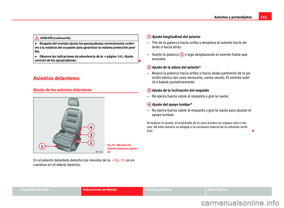 Seat Altea XL 2012 Manual del propietario (in Spanish) 143
Asientos y portaobjetos
ATENCIÓN (continuación)
● Después del montaje ajuste los apoyacabezas correctamente confor-
me a la estatura del ocupante para garantizar la máxima protección posi-
Seat Altea XL 2012 Manual del propietario (in Spanish) 143
Asientos y portaobjetos
ATENCIÓN (continuación)
● Después del montaje ajuste los apoyacabezas correctamente confor-
me a la estatura del ocupante para garantizar la máxima protección posi-
