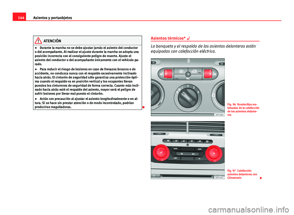 Seat Altea XL 2012 Manual del propietario (in Spanish) 144Asientos y portaobjetos
ATENCIÓN
● Durante la marcha no se debe ajustar jamás el asiento del conductor
o del acompañante. Al realizar el ajuste durante la marcha se adopta una
posición incorr Seat Altea XL 2012 Manual del propietario (in Spanish) 144Asientos y portaobjetos
ATENCIÓN
● Durante la marcha no se debe ajustar jamás el asiento del conductor
o del acompañante. Al realizar el ajuste durante la marcha se adopta una
posición incorr